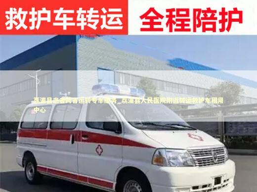 荔浦县患者跨省运转专车服务_荔浦县人民医院附近转运救护车租用中心