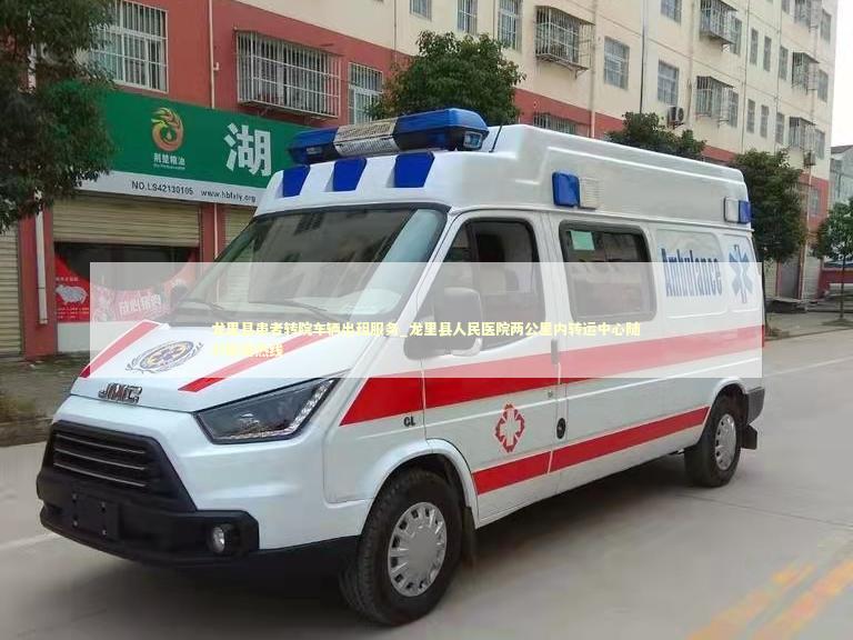 龙里县患者转院车辆出租服务_龙里县人民医院两公里内转运中心随时服务热线