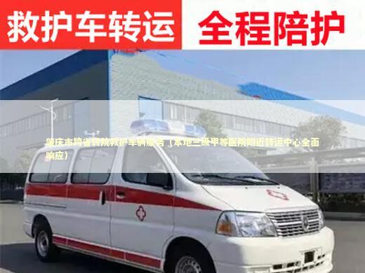 肇庆市跨省转院救护车辆服务（本地三级甲等医院附近转运中心全面响应） 急救知识科普