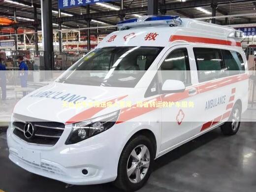 天台县专车接送病人费用_跨省转运救护车服务 医护人员素养