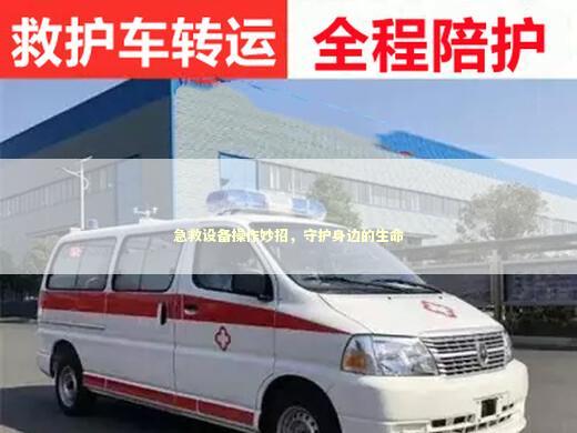 急救设备操作妙招，守护身边的生命 急救设备百科