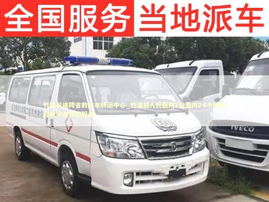 竹溪长途跨省救护车转运中心_竹溪县人民医院1公里内24小时响应救护车转运服务