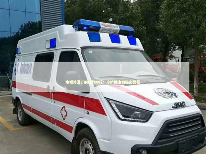 水银体温计的急救妙招：守护健康的秘密武器 急救知识科普